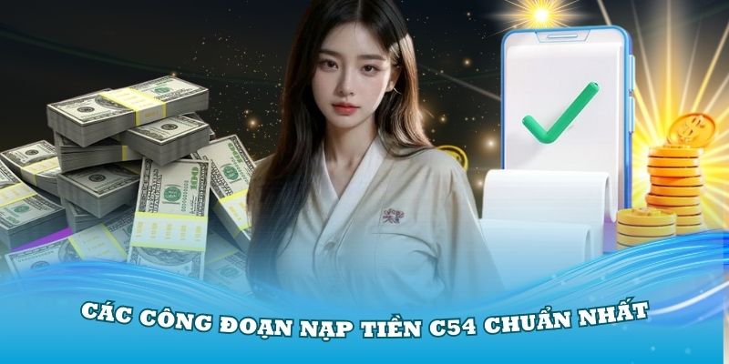 Chi tiết các công đoạn nạp tiền C54 chuẩn nhất