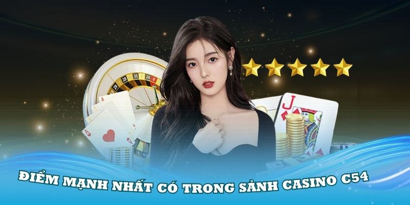 Đánh giá các điểm mạnh nhất có trong sảnh casino C54