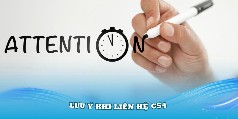 Trong quá trình liên hệ C54, các thành viên cần phải chú ý