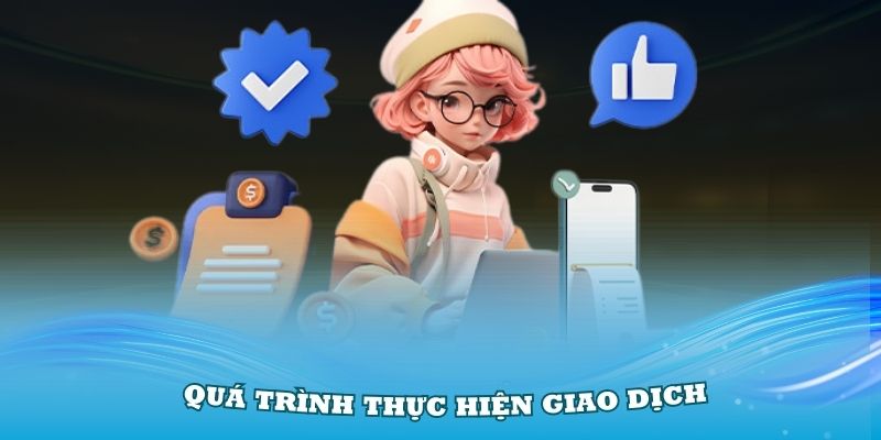 Hướng dẫn cơ bản quá trình thực hiện giao dịch tại nhà cái