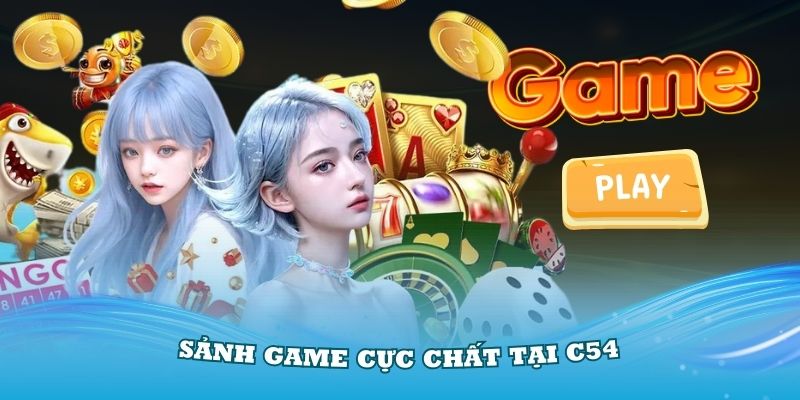 Khám phá tổng quan về sảnh game cực chất tại C54