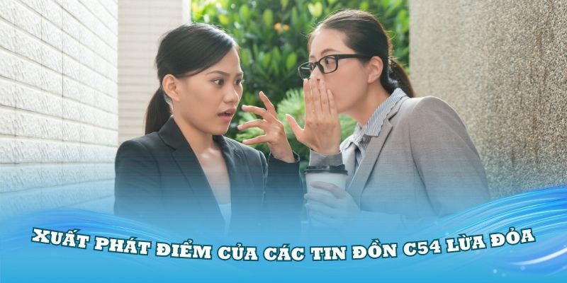 Xuất phát điểm của các tin đồn C54 lừa đảo